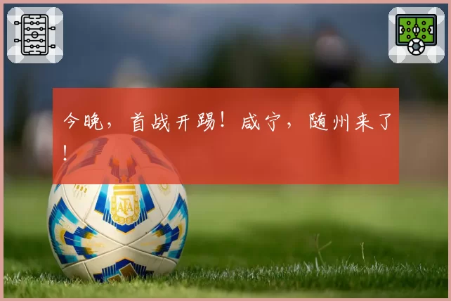 今晚，首战开踢！咸宁，随州来了！