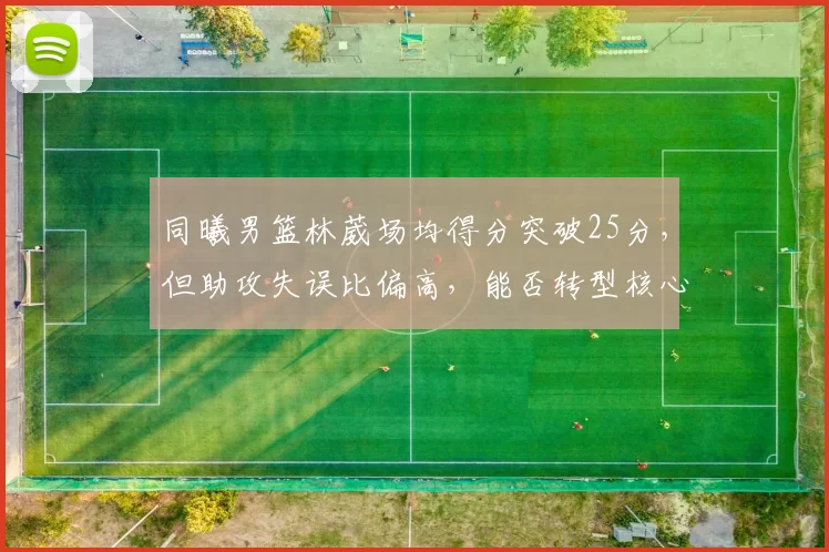 同曦男篮林葳场均得分突破25分，但助攻失误比偏高，能否转型核心控卫？