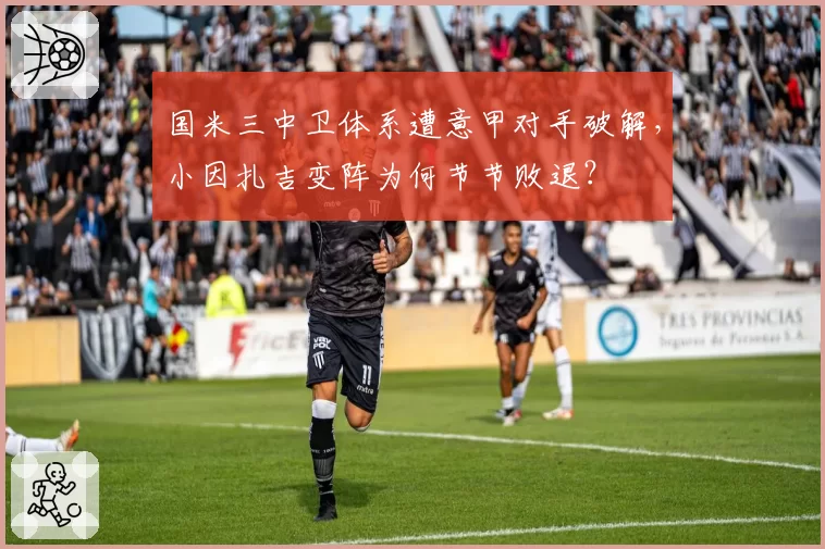 国米三中卫体系遭意甲对手破解，小因扎吉变阵为何节节败退？