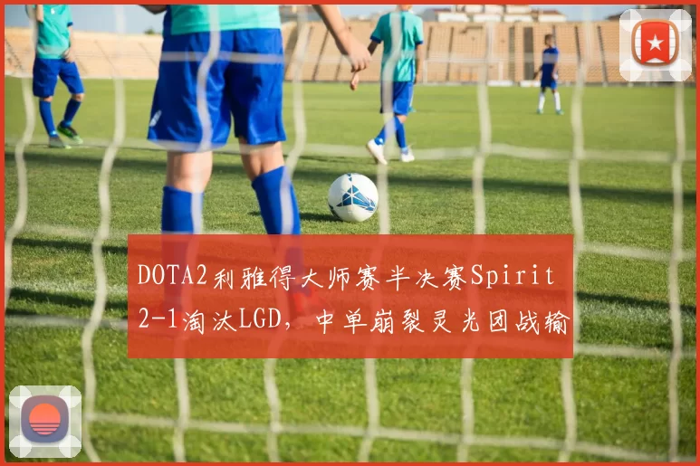 DOTA2利雅得大师赛半决赛Spirit 2-1淘汰LGD，中单崩裂灵光团战输出占比47%