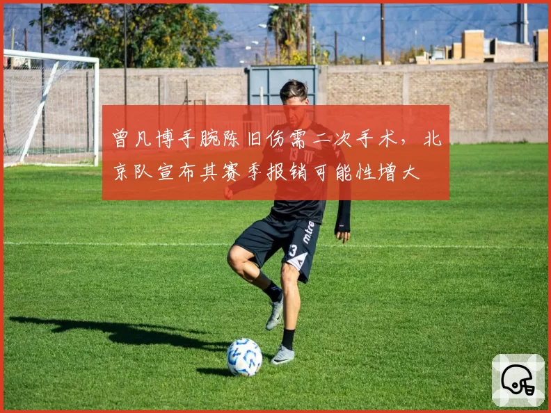 曾凡博手腕陈旧伤需二次手术,北京队宣布其赛季报销可能性增大