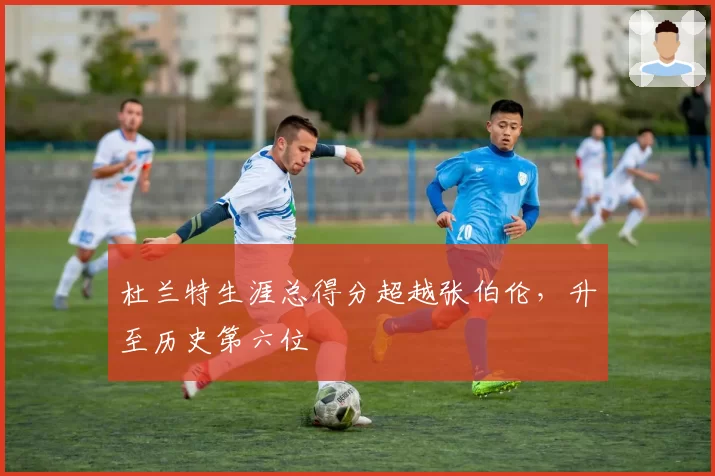 杜兰特生涯总得分超越张伯伦,升至历史第六位