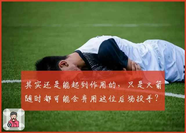 其实还是能起到作用的，只是火箭随时都可能会弃用这位后场投手？